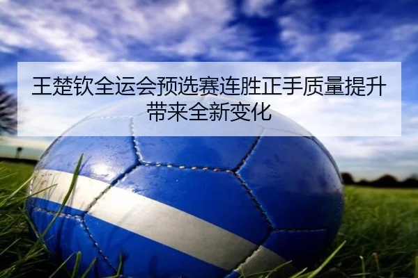 王楚钦全运会预选赛连胜正手质量提升带来全新变化 | ACMilanSports